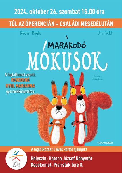 2024. október 26. szombat 15.00 óra Túl az Óperencián - családi mesedélután A marakodó mókusok A foglalkozást vezeti: Rendekné Nyul Marianna gyermekkönyvtáros A foglalkozást 5 éves kortól ajánljuk! Helyszín: Katona József Könyvtár - Gyermekvilág - Kecskemét, Piaristák tere 8.