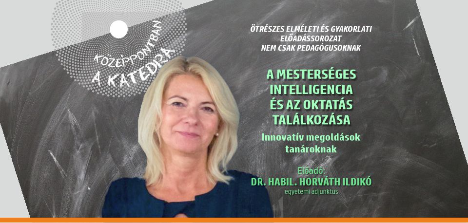 Középpontban a katedra - Dr. habil Horváth Ildikó: A mesterséges intelligencia és az oktatás találkozása. Innovatív megoldások tanároknak