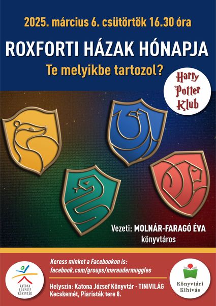 2025. március 6. csütörtök 16.30 óra Harry Potter Klub Roxforti házak hónapja. Te melyikbe tartozol? Vezeti: Molnár-Faragó Éva könyvtáros