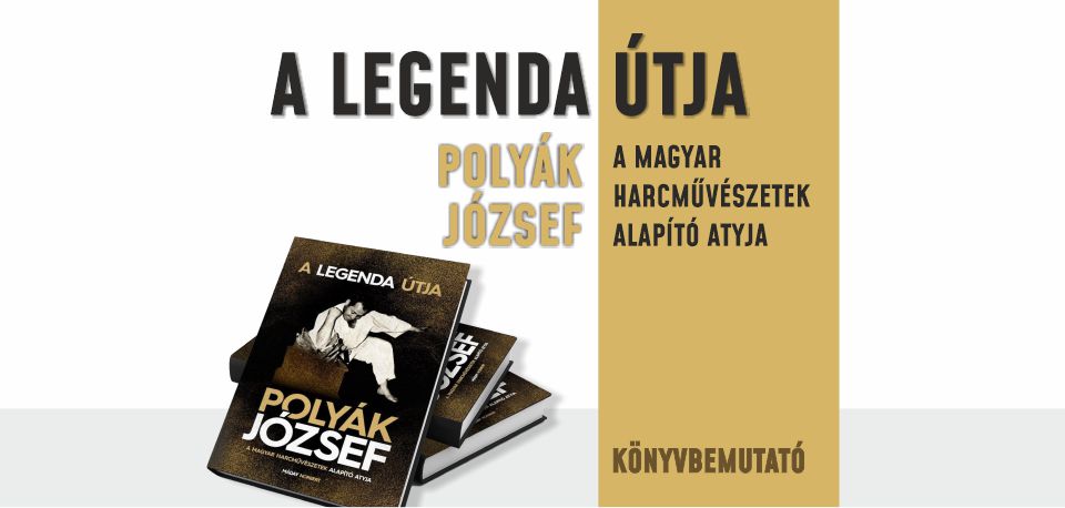 A legenda útja - Polyák József - A magyar harcművészetek alapító atyja - könyvbemutató