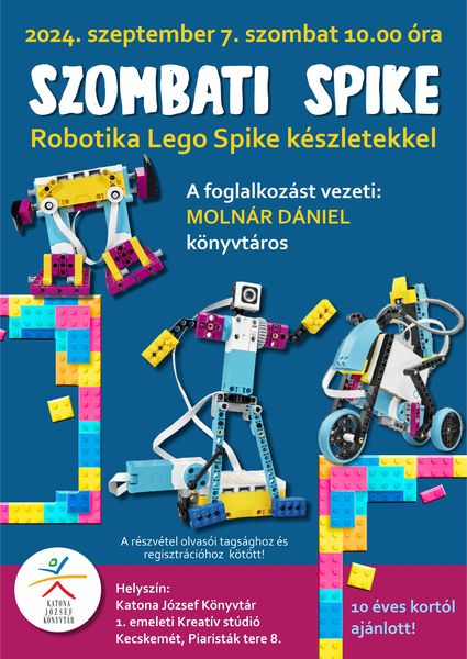 2024. szeptember 7. szombat 10.00 óra Szombati Spike Robotika Lego Spike készletekkel A foglalkozást vezeti: Molnár Dániel könyvtáros A részvétel olvasói tagsághoz és regisztrációhoz kötött! 10 éves kortól ajánlott! Helyszín: 1. emeleti Kreatív stúdió