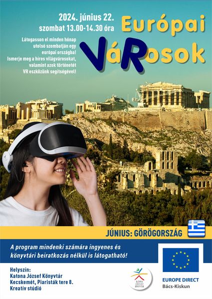 2024. június 22. szombat 13.00-14.30 óra VáRosok - virtuális Európa Látogasson el minden hónap utolsó szombatján egy európai városba! Ismerje meg a híres világvárosokat, valamint azok történetét VR eszközünk segítségével! Május: Görögország A program mindenki számára ingyenes és könyvtári beiratkozás nélkül is látogatható!