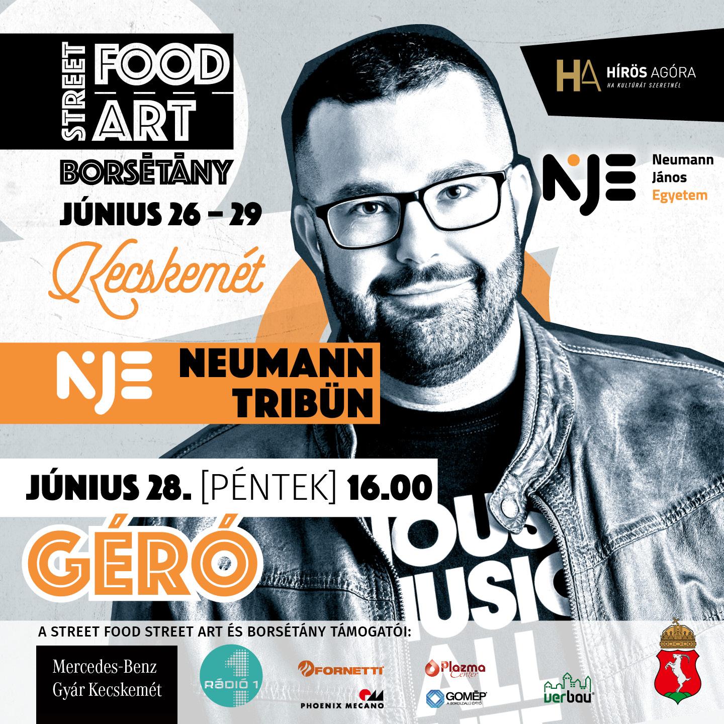 Street Food Street Art , Borsétány, június 26-29. , Kecskemét Neumann Tribün június 28. péntek, 16:00 GÉRÓ Street food Street Art és borsétány támogatói: Mercedes-Benz Gyár Kecskemét, Rádió1, Fornetti, Phoenix Mecano, Plazma Center, GOMÉP, Verbau, Kecskemét megyei jogú város polgármesteri hivatala