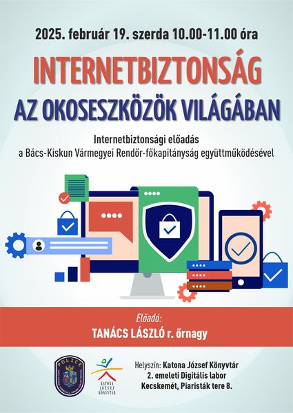 2025. február 19. szerda 10.00-11.00 óra Internetbiztonság az okoseszközök világában. Internetbiztonsági előadás a Bács-Kiskun Vármegyei Rendőr-főkapitányság együttműködésével. Előadó: Tanács László r. őrnagy