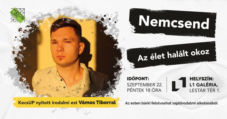 Nemcsend - Az élet halált okoz Nyitott irodalmi est Vámos Tiborral egy belvárosi polgári lakásban. Időpont: szeptember 22. péntek  18 óra Helyszín: L1 Galéria, Lestár tér 1. Az esten bárki felolvashat saját irodalmi alkotásaiból.